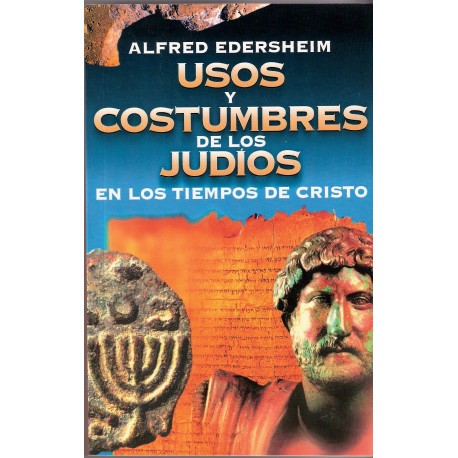 USOS Y COSTUMBRES DE LOS JUDÍOS EN LOS TIEMPOS DE CRISTO