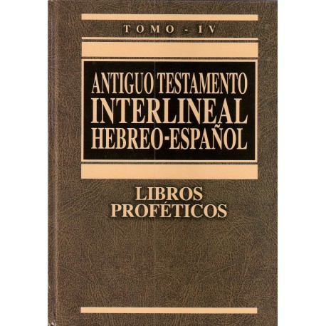ANTIGUO TESTAMENTO INTERLINEAL HEBREO – ESPAÑOL TOMO IV LIBROS PROFÉTICOS