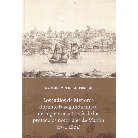 LOS JUDIOS DE MENORCA DURANTE LA SEGUNDA MITAD DEL SIGLO XVIII A TRAVES DE LOS PROTOCOLO NOTARIALES DE MAHON (1751-1802)