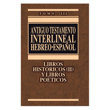 ANTIGUO TESTAMENTO INTERLINEAL HEBREO-ESPAÑOL TOMO III HISTORICOS (II) Y POETICOS.